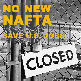 'No New NAFTA: Save U.S. Jobs' over photograph of locked gate at closed factory