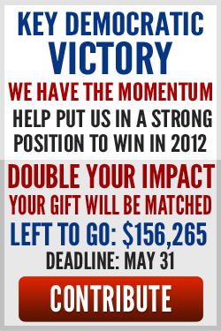 Key Democratic victory. We have the momentum. Help put us in a strong position to win in 2012.  Double your impact.  Your gift will be matched. Left to go: $156,265 Deadline: May 31. Contribute. 