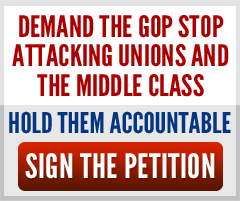 Demand the GOP stop attacking unions and the middle class. Hold them accountable. Sign the petition.