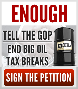 Enough. Tell the GOP: End Big Oil tax breaks. Sign the petition