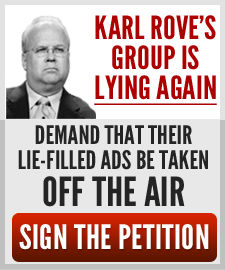 Karl Rove's group is lying again. Demand that their lie-filled ads be taken off the air. Sign the petition. 