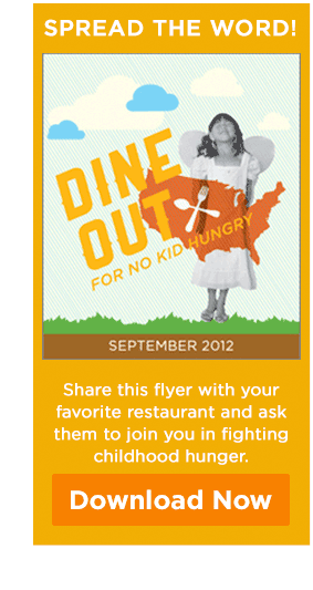 SPREAD THE WORD! Share this flyer with your favorite restaurant and ask them to join you in fighting childhood hunger. Download Now.